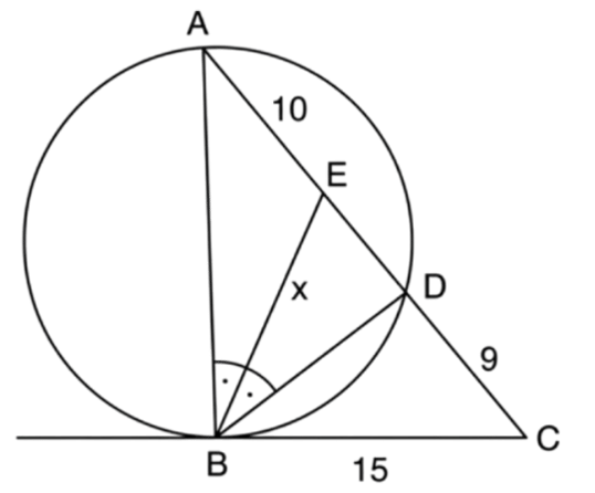 Circle with diameter AB; line BC tangent at B with BC = 15; secant A–E–D–C with AE = 10 and DC = 9; BD drawn and BE = x bisects angle ABD